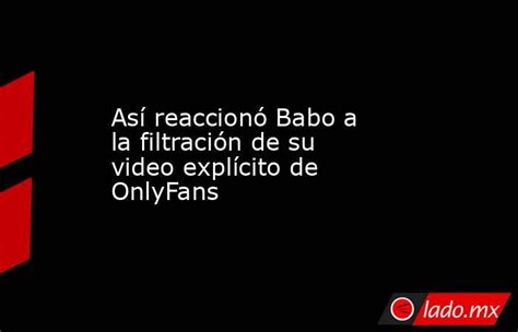 el video del vabo|Así reaccionó Babo a la filtración de su video explícito ...